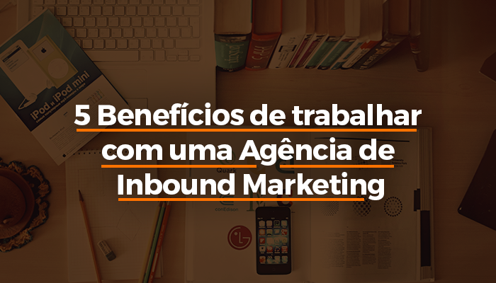 5 beneficios de trabalhar com uma agencia de inbound marketing.png