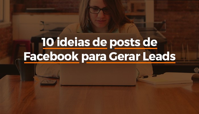 10 ideias de posts de Facebook para Gerar Leads
