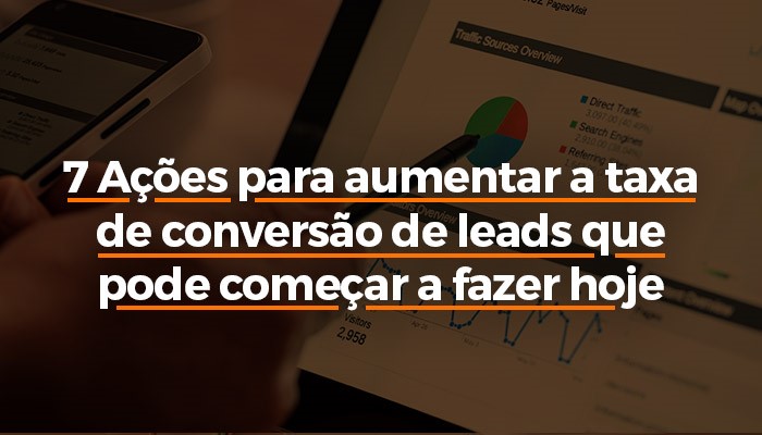 7 Ações para aumentar a taxa de conversão de leads que pode começar a fazer hoje.jpg